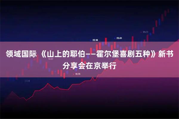 领域国际 《山上的耶伯——霍尔堡喜剧五种》新书分享会在京举行